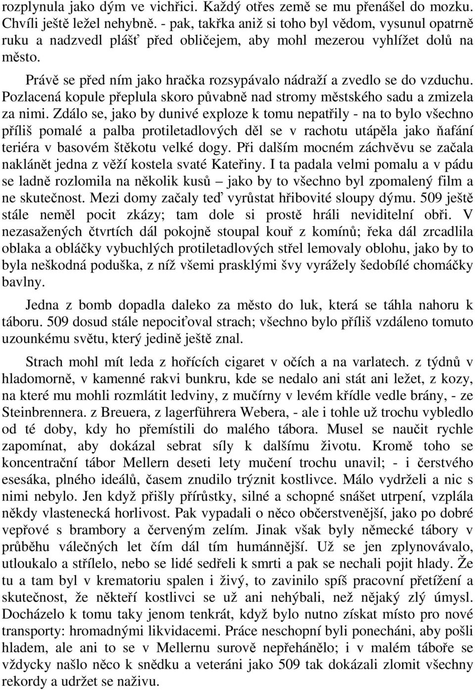 Právě se před ním jako hračka rozsypávalo nádraží a zvedlo se do vzduchu. Pozlacená kopule přeplula skoro půvabně nad stromy městského sadu a zmizela za nimi.