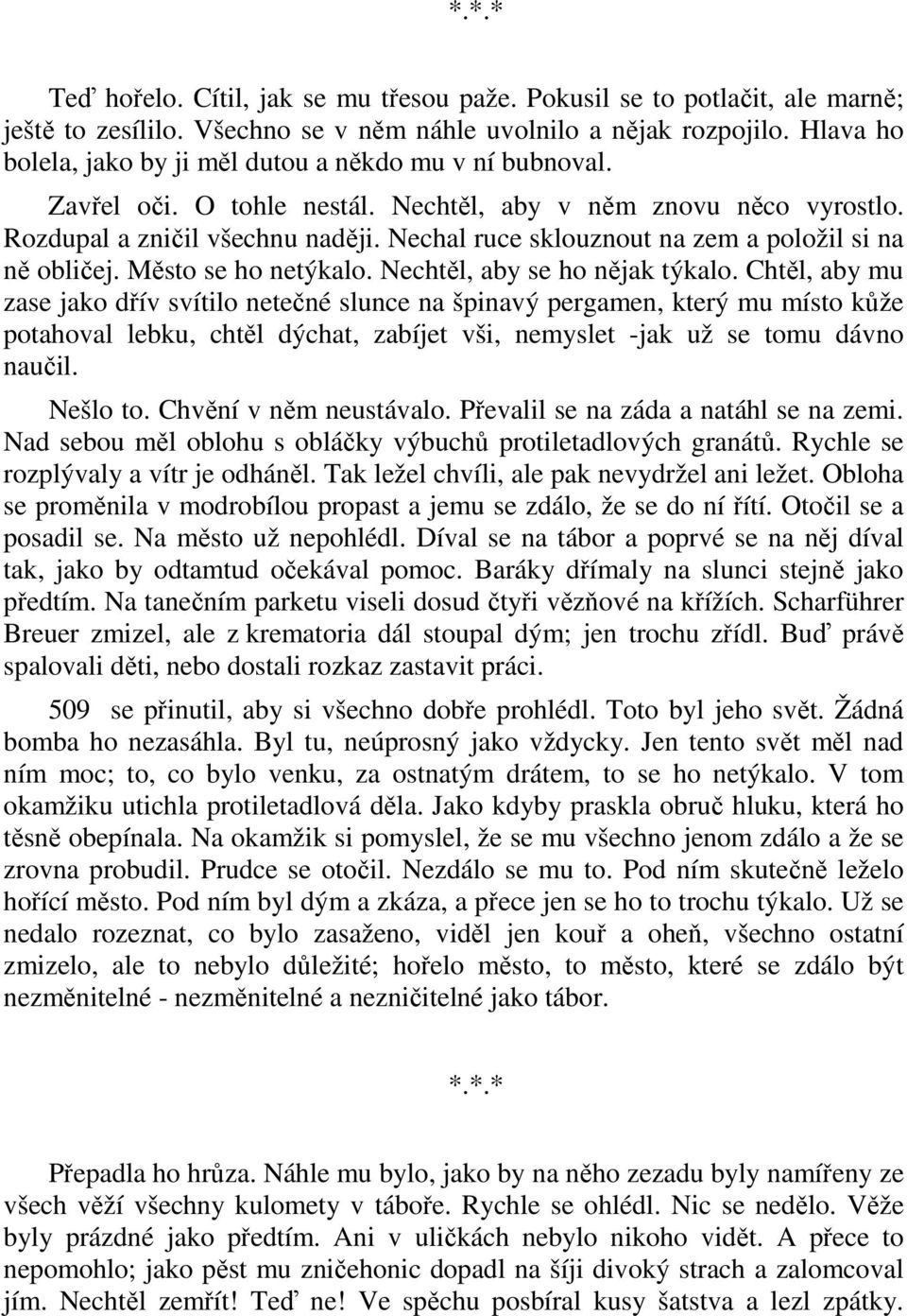 Nechal ruce sklouznout na zem a položil si na ně obličej. Město se ho netýkalo. Nechtěl, aby se ho nějak týkalo.