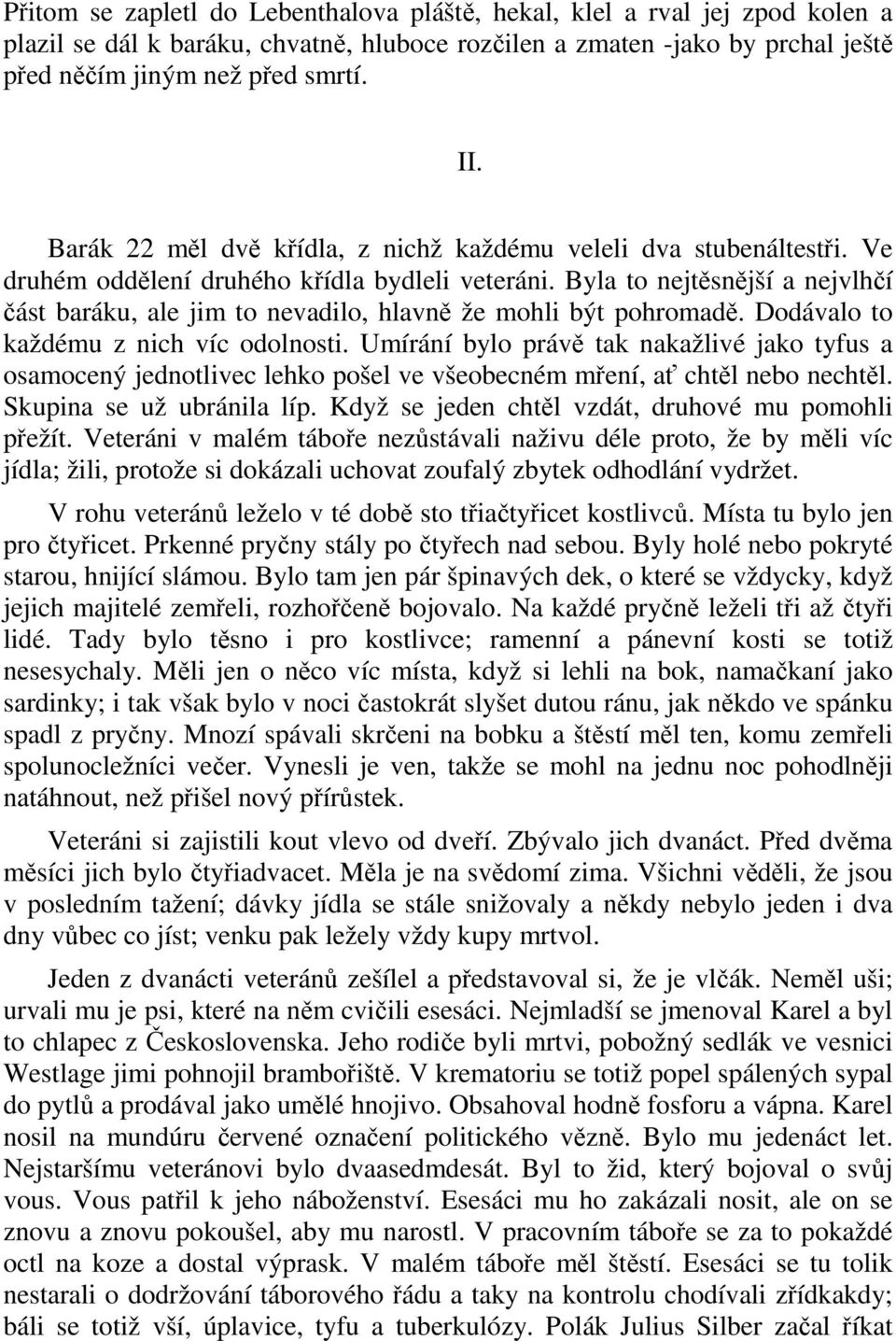 Byla to nejtěsnější a nejvlhčí část baráku, ale jim to nevadilo, hlavně že mohli být pohromadě. Dodávalo to každému z nich víc odolnosti.