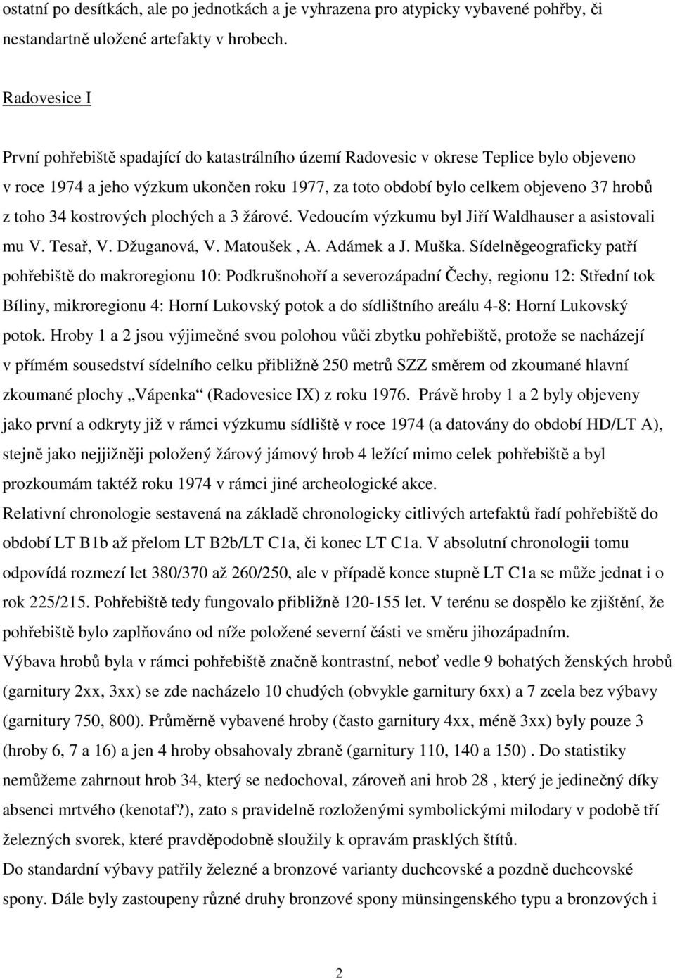 toho 34 kostrových plochých a 3 žárové. Vedoucím výzkumu byl Jiří Waldhauser a asistovali mu V. Tesař, V. Džuganová, V. Matoušek, A. Adámek a J. Muška.