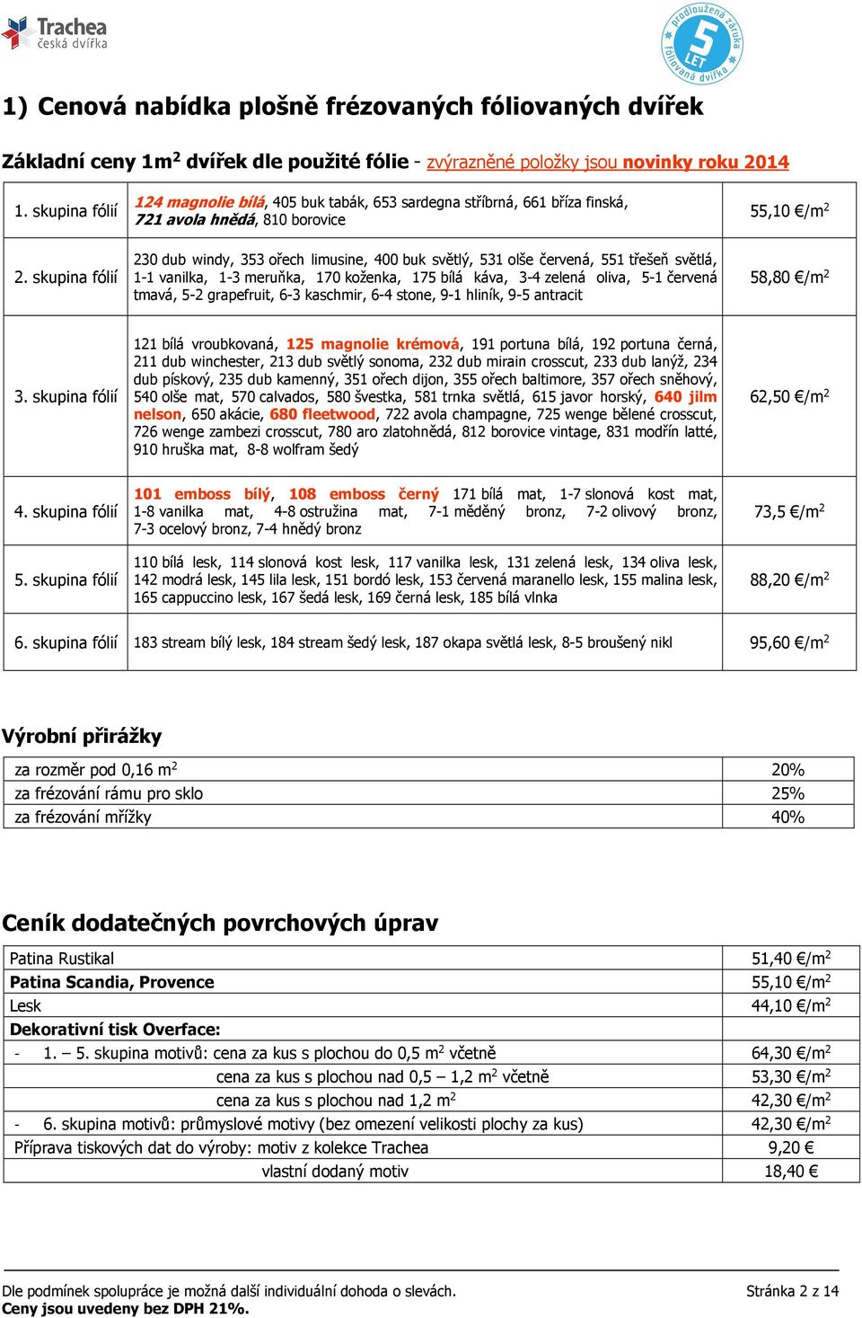 skupina fólií 230 dub windy, 353 ořech limusine, 400 buk světlý, 531 olše červená, 551 třešeň světlá, 1-1 vanilka, 1-3 meruňka, 170 koženka, 175 bílá káva, 3-4 zelená oliva, 5-1 červená tmavá, 5-2