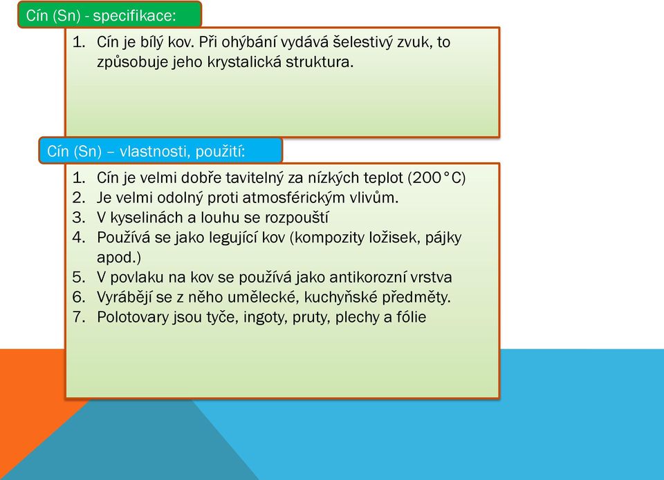 Je velmi odolný proti atmosférickým vlivům. 3. V kyselinách a louhu se rozpouští 4.