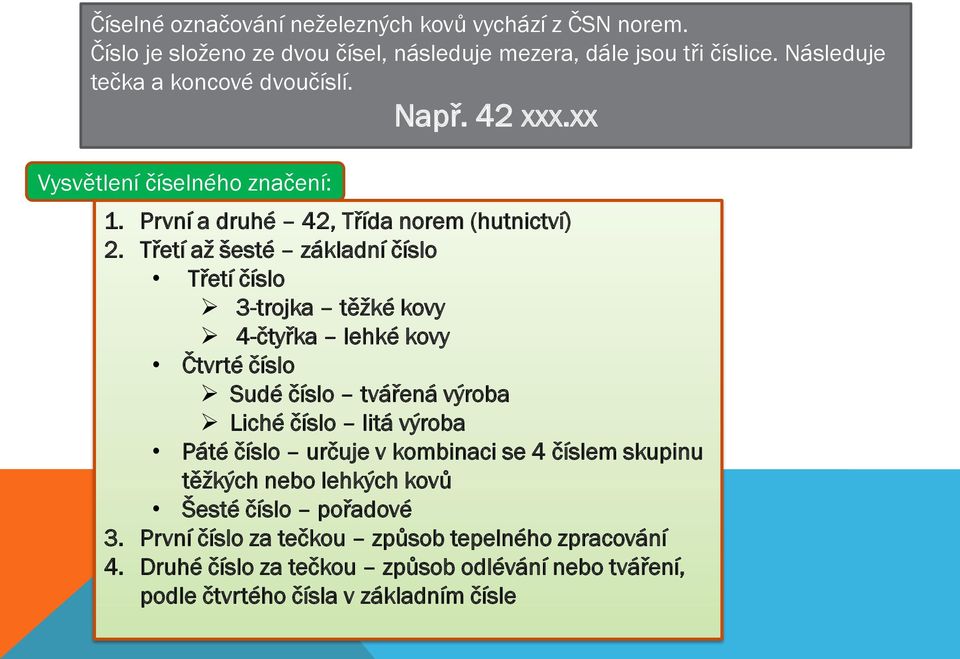 Třetí až šesté základní číslo Třetí číslo 3-trojka těžké kovy 4-čtyřka lehké kovy Čtvrté číslo Sudé číslo tvářená výroba Liché číslo litá výroba Páté číslo určuje