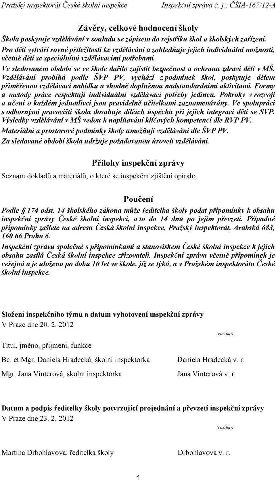 Ve sledovaném období se ve škole dařilo zajistit bezpečnost a ochranu zdraví dětí v MŠ.