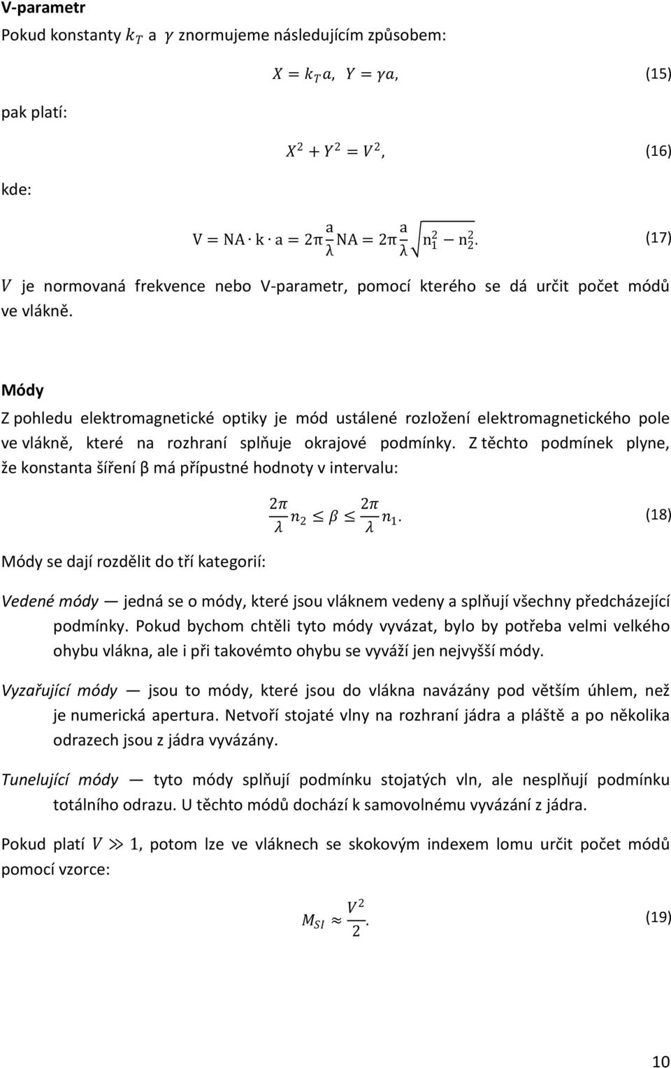 Módy Z pohledu elektromagnetické optiky je mód ustálené rozložení elektromagnetického pole ve vlákně, které na rozhraní splňuje okrajové podmínky.