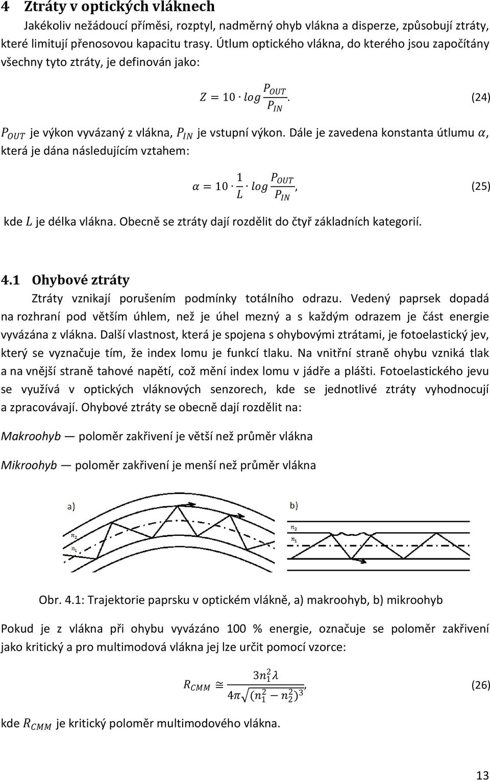 Dále je zavedena konstanta útlumu α, která je dána následujícím vztahem: α = 10 1 L log P OUT P IN, (25) kde L je délka vlákna. Obecně se ztráty dají rozdělit do čtyř základních kategorií. 4.