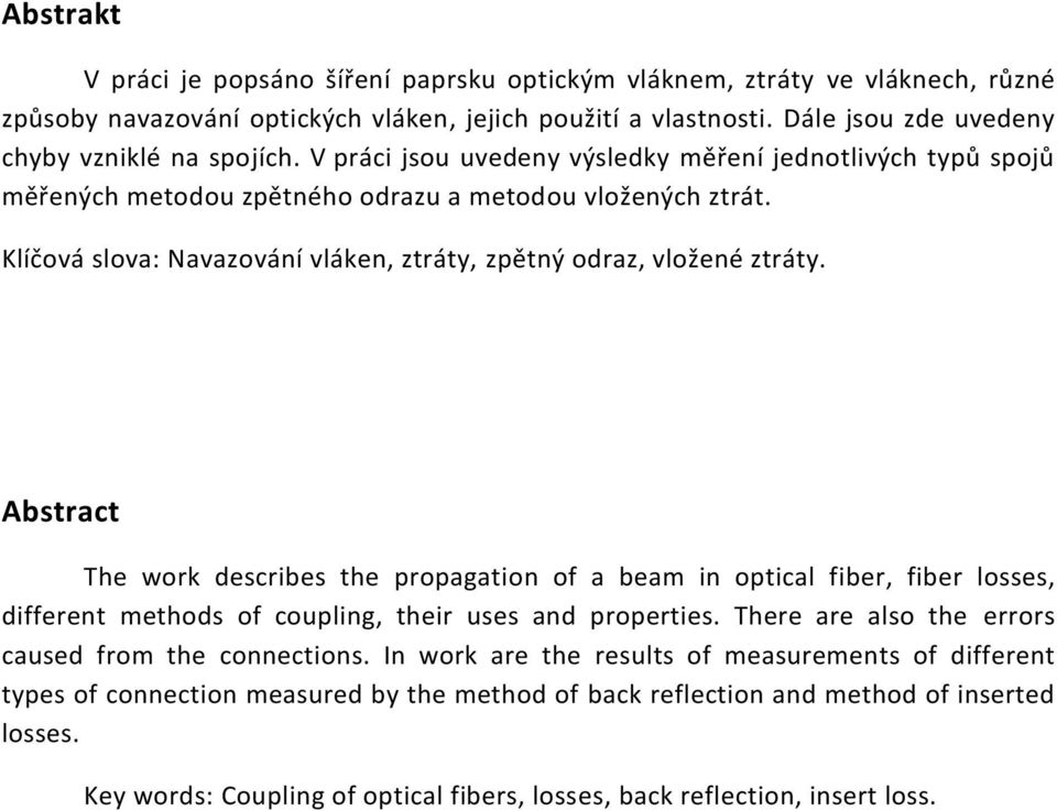 Abstract The work describes the propagation of a beam in optical fiber, fiber losses, different methods of coupling, their uses and properties. There are also the errors caused from the connections.