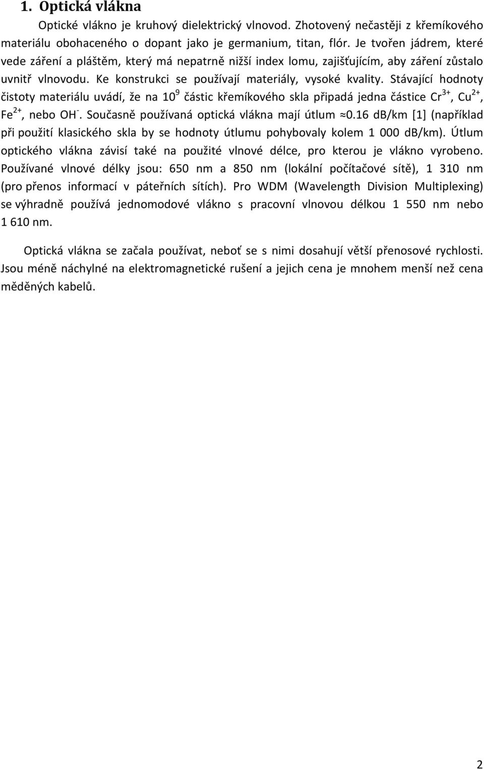 Stávající hodnoty čistoty materiálu uvádí, že na 10 9 částic křemíkového skla připadá jedna částice Cr 3+, Cu 2+, Fe 2+, nebo OH -. Současně používaná optická vlákna mají útlum 0.