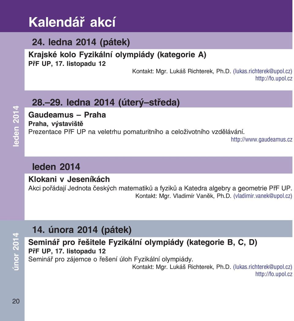 cz leden 2014 Klokani v Jeseníkách Akci pořádají Jednota českých matematiků a fyziků a Katedra algebry a geometrie PřF UP. Kontakt: Mgr. Vladimír Vaněk, Ph.D. (vladimir.vanek@upol.cz) únor 2014 14.