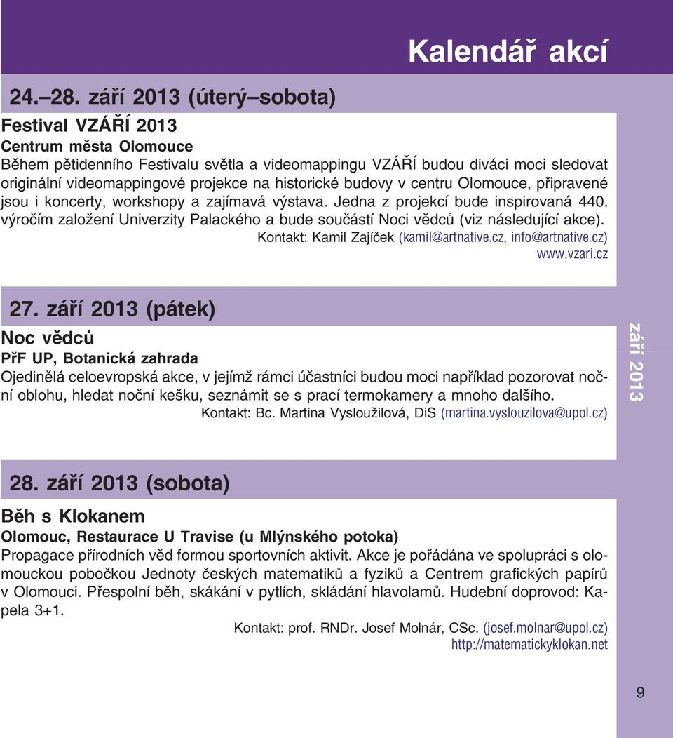 historické budovy v centru Olomouce, připravené jsou i koncerty, workshopy a zajímavá výstava. Jedna z projekcí bude inspirovaná 440.