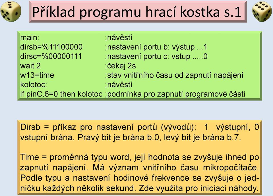 6=0 then kolotoc ;podmínka pro zapnutí programové části Dirsb = příkaz pro nastavení portů (vývodů): 1 výstupní, 0 vstupní brána. Pravý bit je brána b.