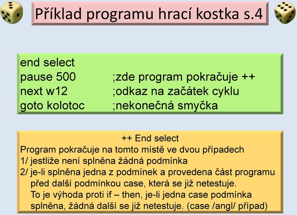 End select Program pokračuje na tomto místě ve dvou případech 1/ jestliže není splněna žádná podmínka 2/ je-li splněna