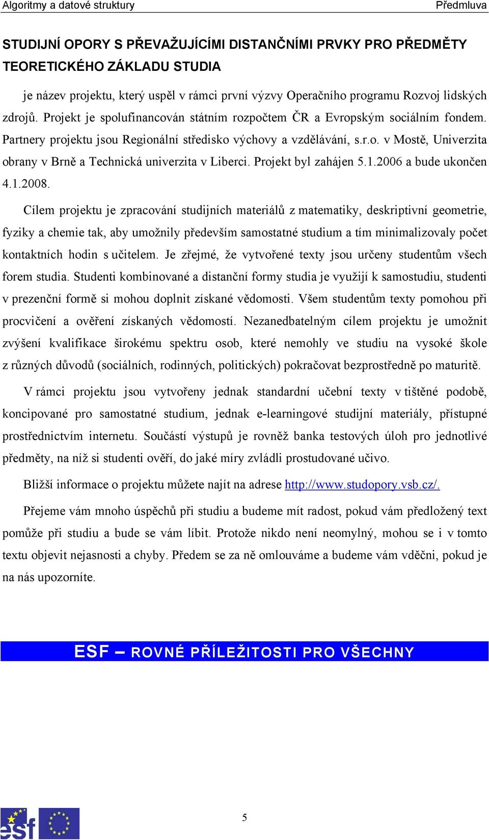 Projekt byl zahájen 5.1.2006 a bude ukončen 4.1.2008.