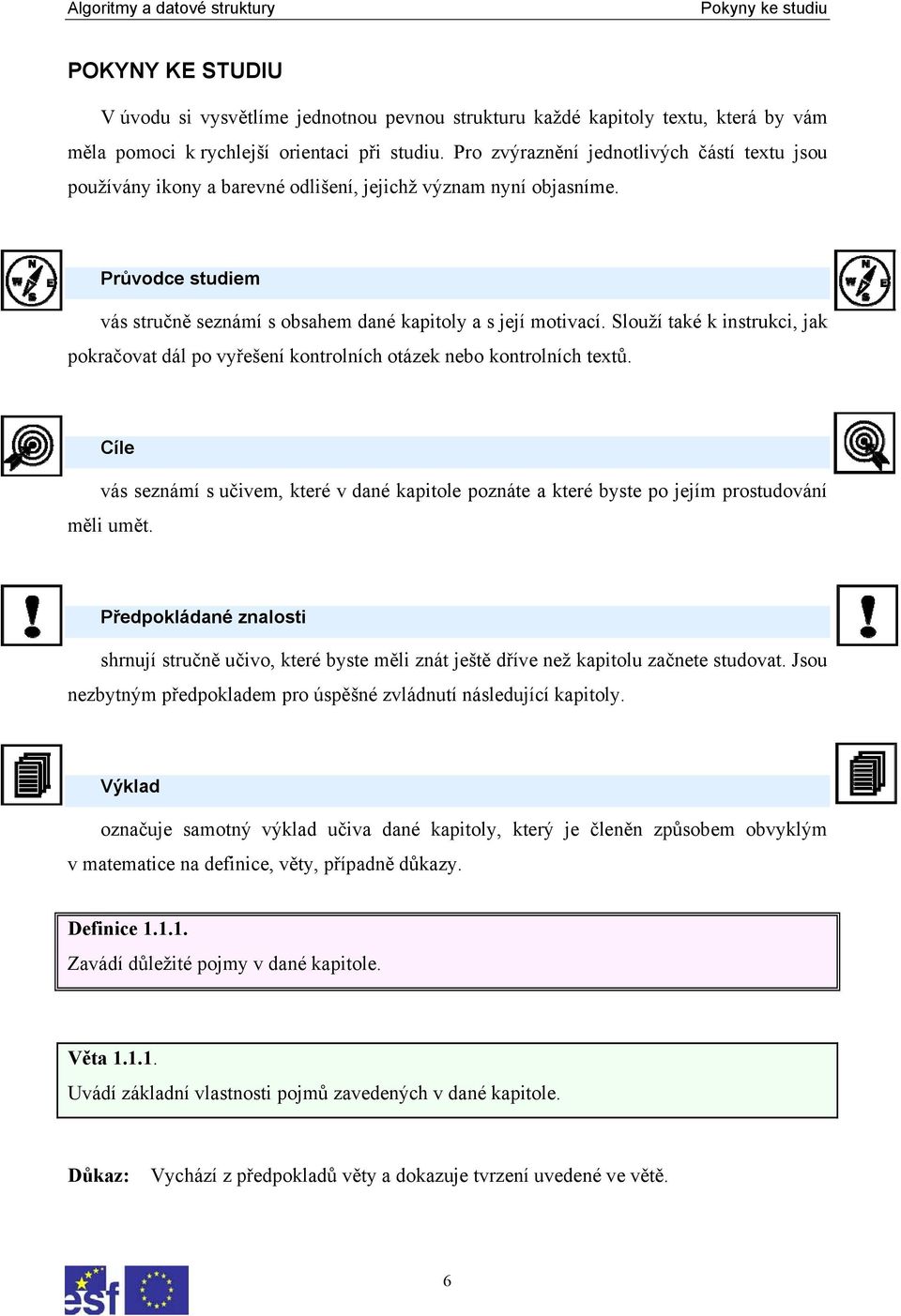 Slouží také k instrukci, jak pokračovat dál po vyřešení kontrolních otázek nebo kontrolních textů.