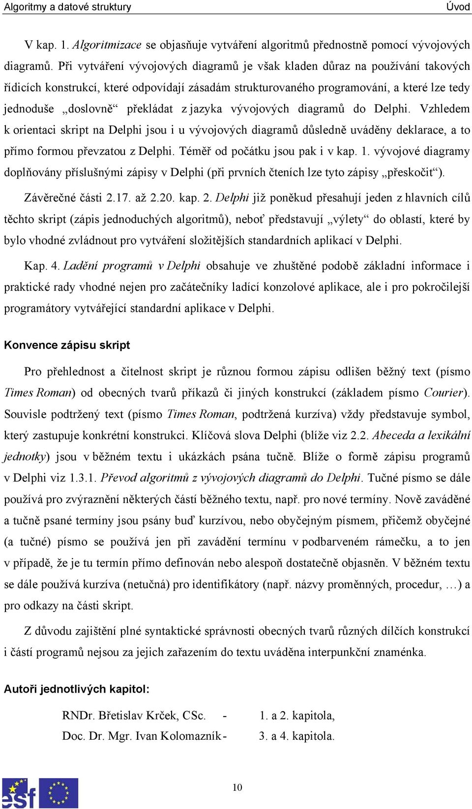 z jazyka vývojových diagramů do Delphi. Vzhledem k orientaci skript na Delphi jsou i u vývojových diagramů důsledně uváděny deklarace, a to přímo formou převzatou z Delphi.