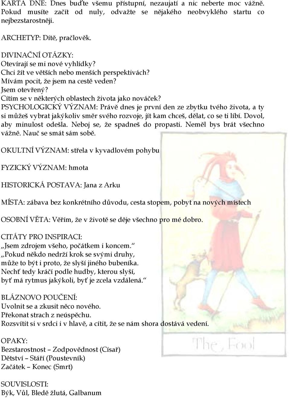 PSYCHOLOGICKÝ VÝZNAM: Právě dnes je první den ze zbytku tvého života, a ty si můžeš vybrat jakýkoliv směr svého rozvoje, jít kam chceš, dělat, co se ti líbí. Dovol, aby minulost odešla.