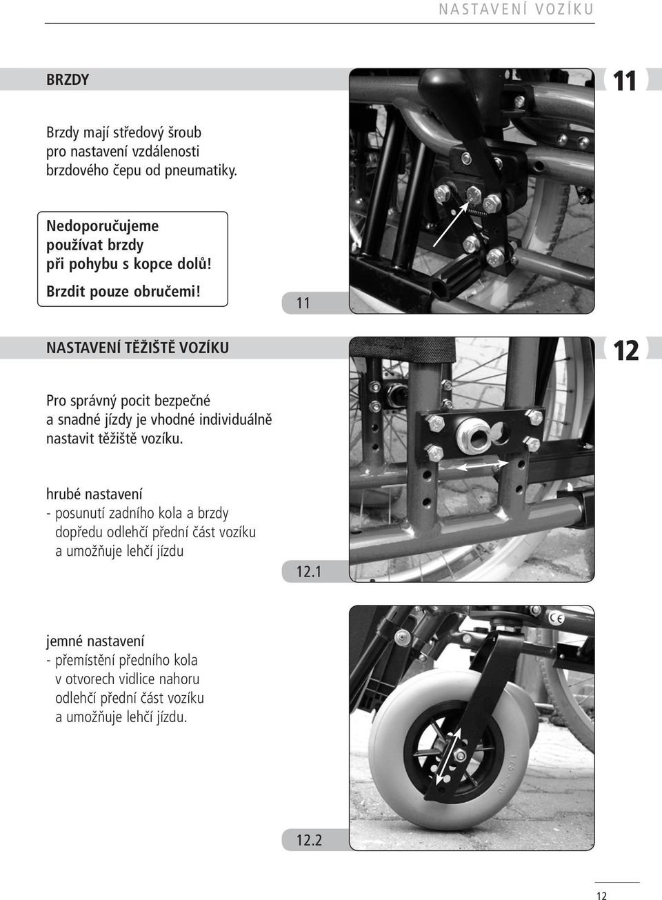 11 NASTAVENÍ TĚŽIŠTĚ VOZÍKU 12 Pro správný pocit bezpečné a snadné jízdy je vhodné individuálně nastavit těžiště vozíku.