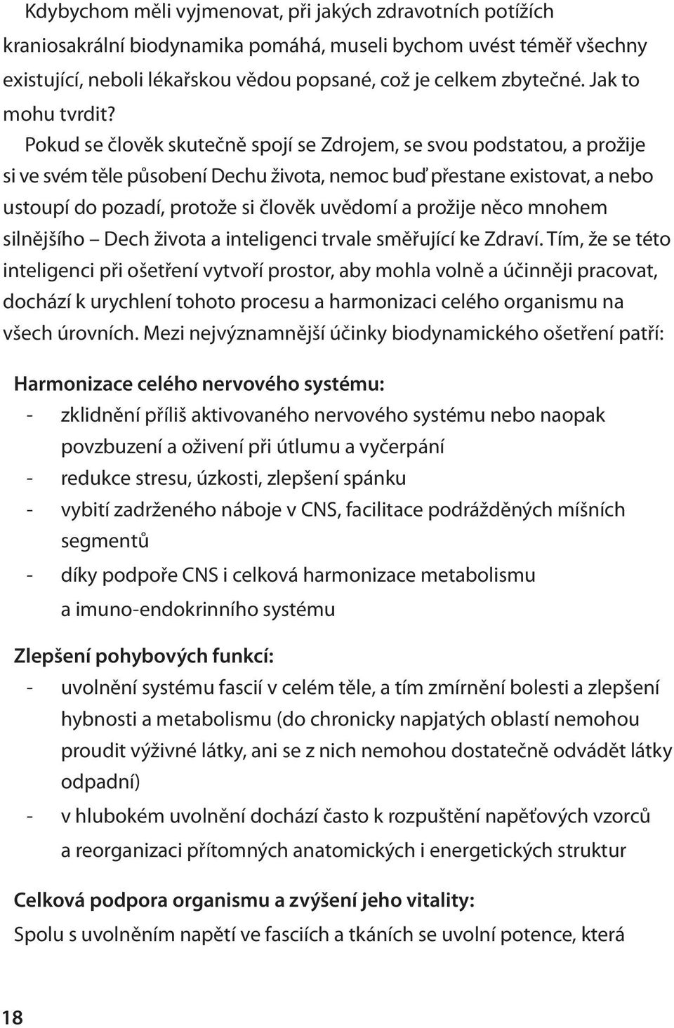 Pokud se člověk skutečně spojí se Zdrojem, se svou podstatou, a prožije si ve svém těle působení Dechu života, nemoc buď přestane existovat, a nebo ustoupí do pozadí, protože si člověk uvědomí a