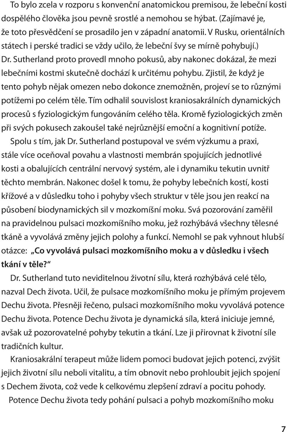 Sutherland proto provedl mnoho pokusů, aby nakonec dokázal, že mezi lebečními kostmi skutečně dochází k určitému pohybu.