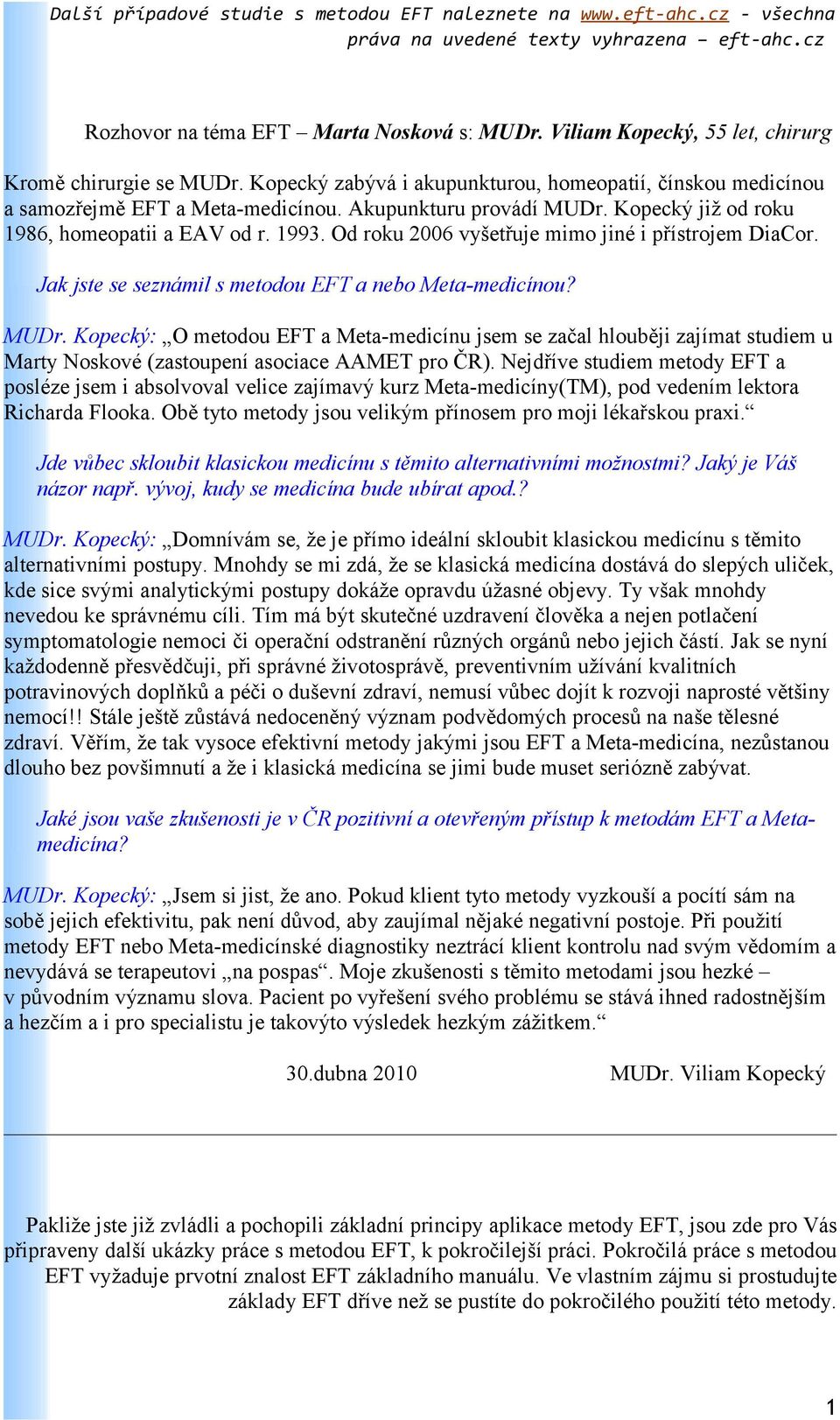 Nejdříve studiem metody EFT a posléze jsem i absolvoval velice zajímavý kurz Meta-medicíny(TM), pod vedením lektora Richarda Flooka. Obě tyto metody jsou velikým přínosem pro moji lékařskou praxi.