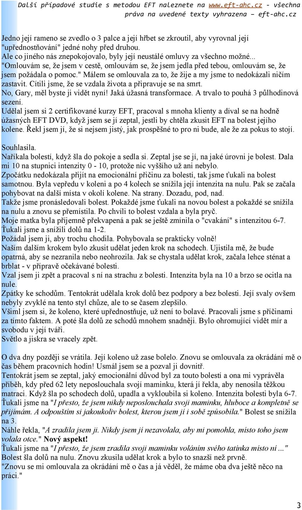 Cítili jsme, že se vzdala života a připravuje se na smrt. No, Gary, měl byste ji vidět nyní! Jaká úžasná transformace. A trvalo to pouhá 3 půlhodinová sezení.