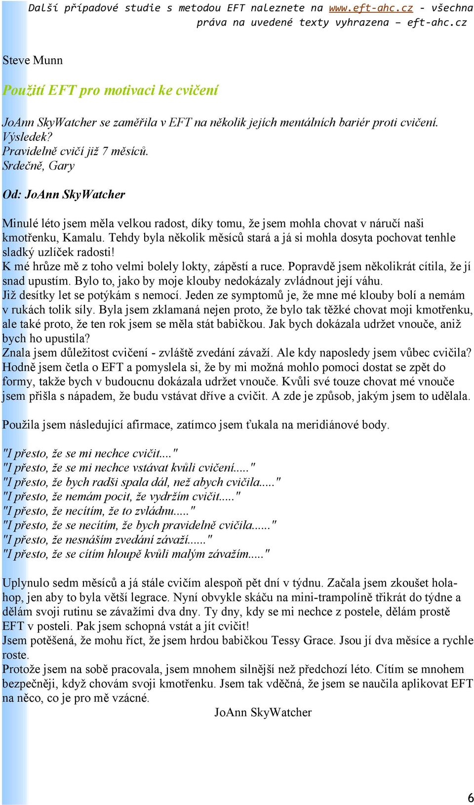 Tehdy byla několik měsíců stará a já si mohla dosyta pochovat tenhle sladký uzlíček radosti! K mé hrůze mě z toho velmi bolely lokty, zápěstí a ruce.