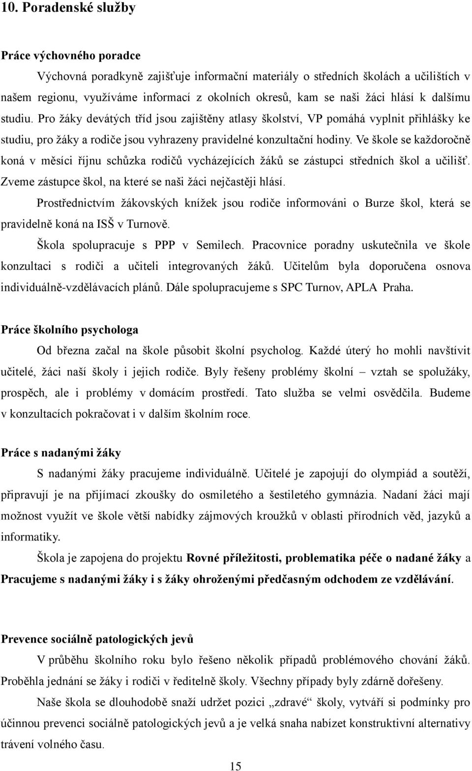 Ve škole se každoročně koná v měsíci říjnu schůzka rodičů vycházejících žáků se zástupci středních škol a učilišť. Zveme zástupce škol, na které se naši žáci nejčastěji hlásí.