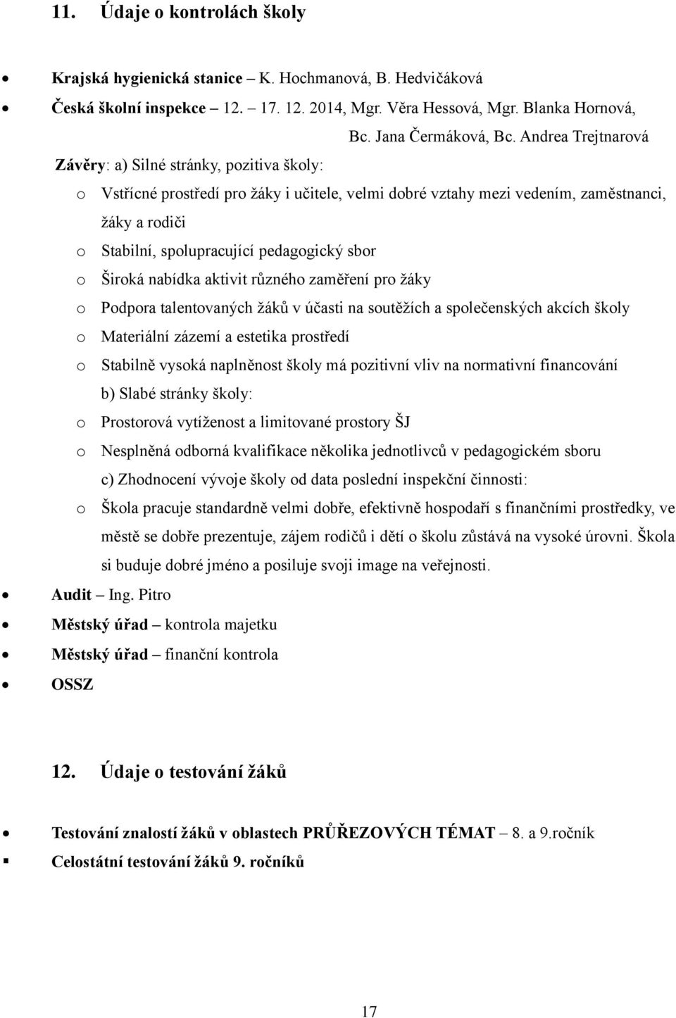 pedagogický sbor o Široká nabídka aktivit různého zaměření pro žáky o Podpora talentovaných žáků v účasti na soutěžích a společenských akcích školy o Materiální zázemí a estetika prostředí o Stabilně