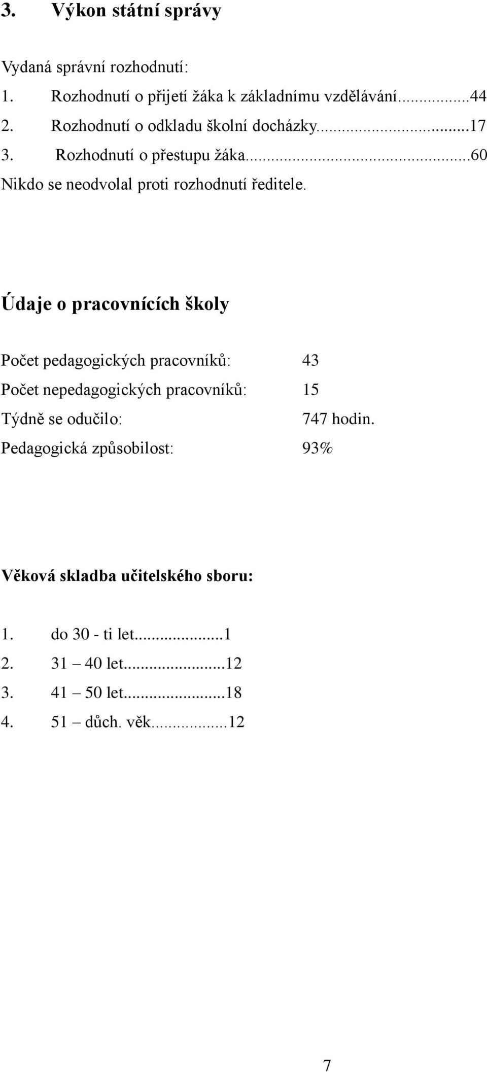 Údaje o pracovnících školy Počet pedagogických pracovníků: 43 Počet nepedagogických pracovníků: 15 Týdně se odučilo: 747 hodin.