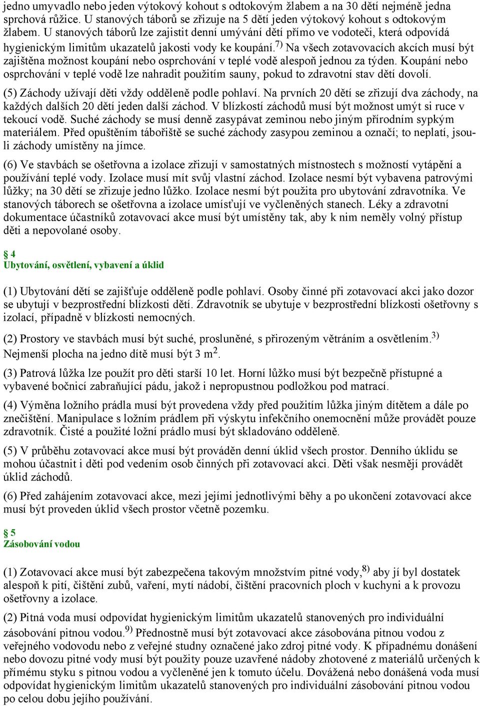 7) Na všech zotavovacích akcích musí být zajištěna možnost koupání nebo osprchování v teplé vodě alespoň jednou za týden.