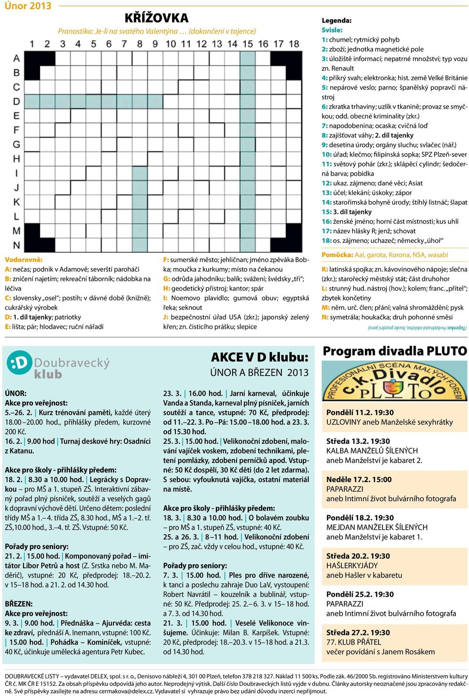 obecné kriminality (zkr.) 7: napodobenina; ocaska; cvičná loď 8: zajišťovat váhy; 2. díl tajenky 9: desetina úrody; orgány sluchu; svlačec (nář.