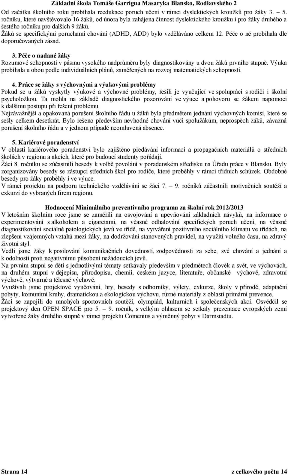 Žáků se specifickými poruchami chování (ADHD, ADD) bylo vzděláváno celkem 12. Péče o ně probíhala dle doporučovaných zásad. 3.