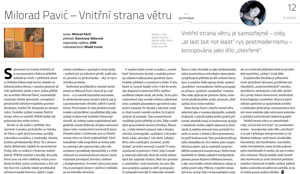 Spisovatel na vrcholu tvůrčích sil je neomezeným vládcem příběhů: zakládá je i boří, v příbězích, které se běžným lidem zdají mrtvé, dokáže zažehnout jiskru života, v jasném plameni už vidí