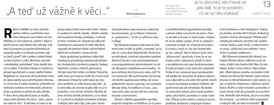 Ohlédnu se teď záměrně nahlas : když si přečtu první svůj článek této rubriky, nutí mne k jemnému pousmání přítomná až urputná snaha se k tématu postavit jak se sluší a patří.