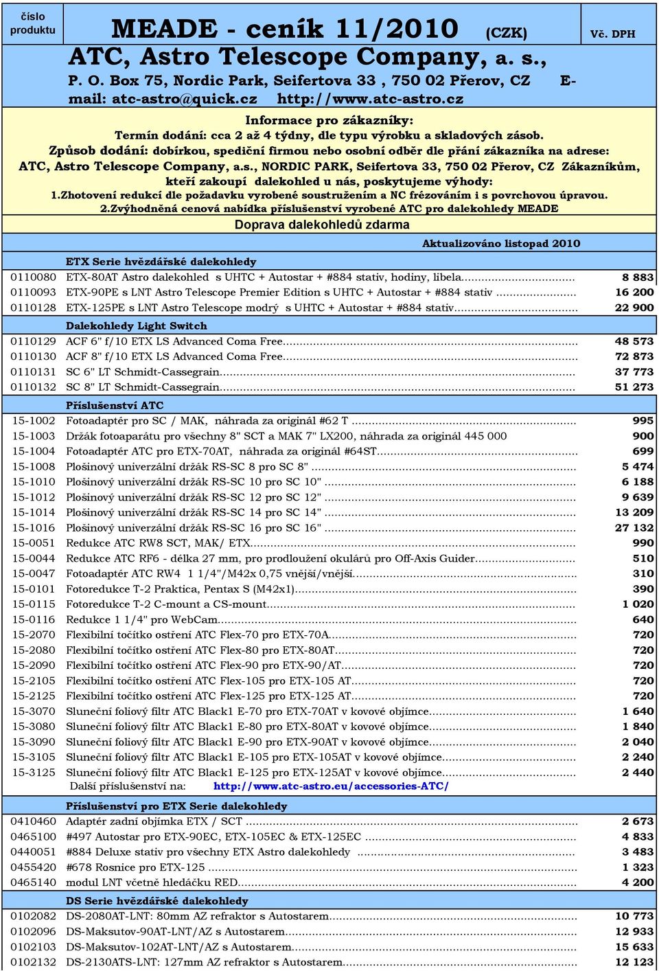 Způsob dodání: dobírkou, spediční firmou nebo osobní odběr dle přání zákazníka na adrese: ATC, Astro Telescope Company, a.s., NORDIC PARK, Seifertova 33, 750 02 Přerov, CZ Zákazníkům, kteří zakoupí dalekohled u nás, poskytujeme výhody: 1.