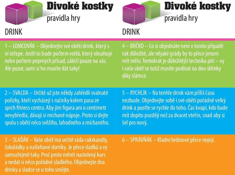 Proto si dejte spolu s obětí něco svěžího, lahodného a míchaného. 3 SLAĎÁK Vaše oběť má určitě ráda cukrkandly, čokoládky a našlehané dortíky. Je přece sladká a vy samozřejmě taky.