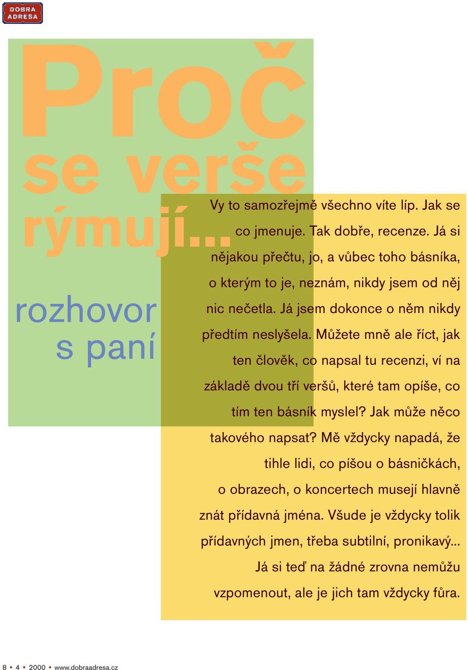 Můžete mně ale říct, jak ten člověk, co napsal tu recenzi, ví na základě dvou tří veršů, které tam opíše, co tím ten básník myslel? Jak může něco takového napsat?