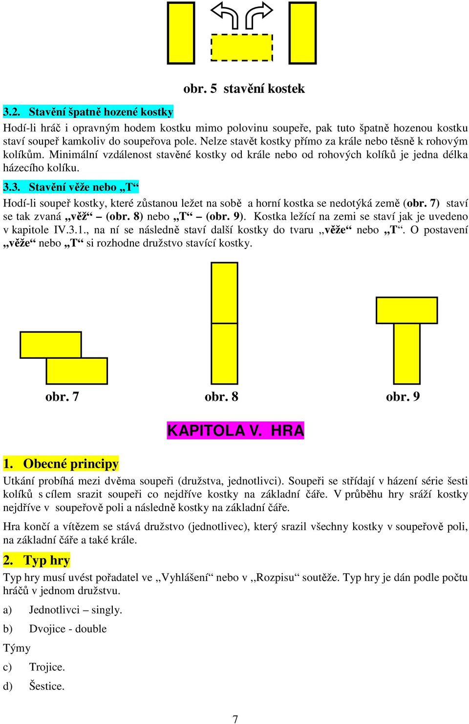 3. Stavění věže nebo,,t Hodí-li soupeř kostky, které zůstanou ležet na sobě a horní kostka se nedotýká země (obr. 7) staví se tak zvaná,,věž (obr. 8) nebo,,t (obr. 9).