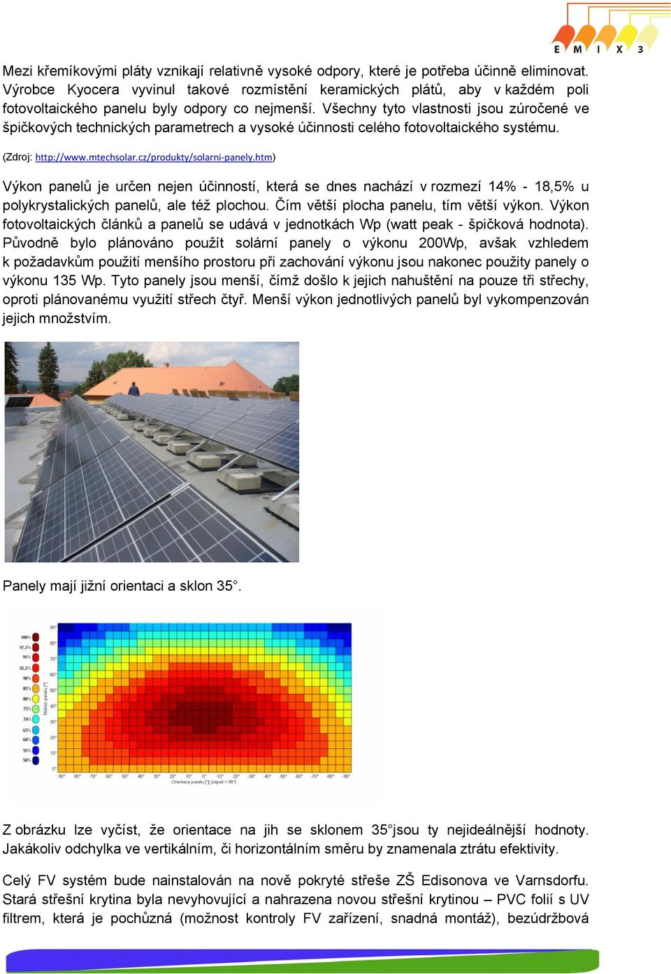 Všechny tyto vlastnosti jsou zúročené ve špičkových technických parametrech a vysoké účinnosti celého fotovoltaického systému. (Zdroj: http://www.mtechsolar.cz/produkty/solarni panely.
