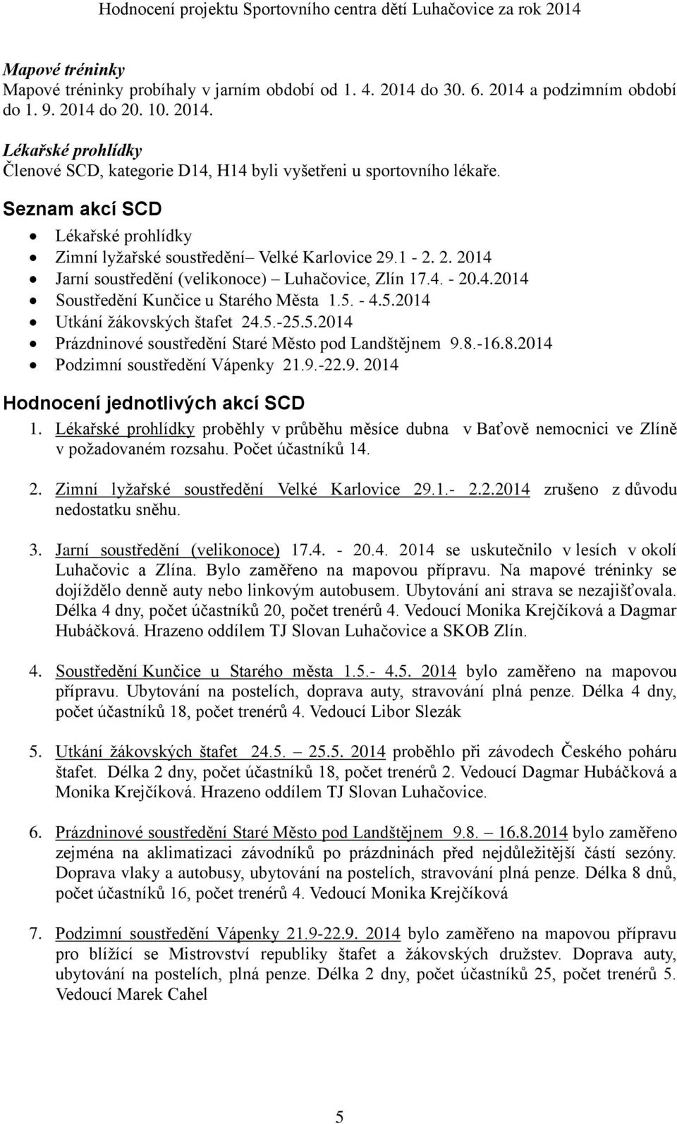 - 4.5.2014 Utkání žákovských štafet 24.5.-25.5.2014 Prázdninové soustředění Staré Město pod Landštějnem 9.8.-16.8.2014 Podzimní soustředění Vápenky 21.9.-22.9. 2014 Hodnocení jednotlivých akcí SCD 1.