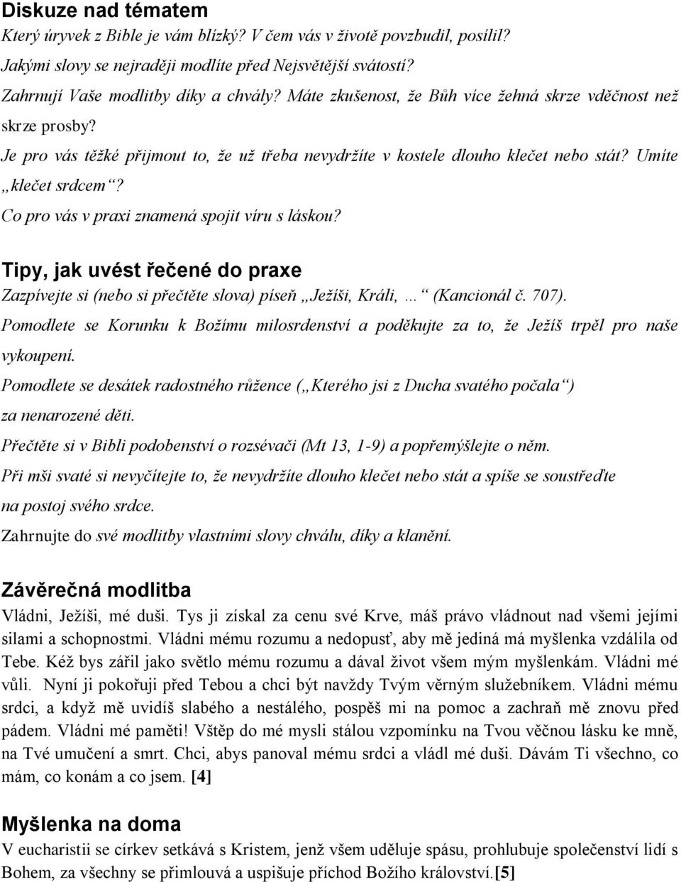 Co pro vás v praxi znamená spojit víru s láskou? Tipy, jak uvést řečené do praxe Zazpívejte si (nebo si přečtěte slova) píseň Ježíši, Králi, (Kancionál č. 707).