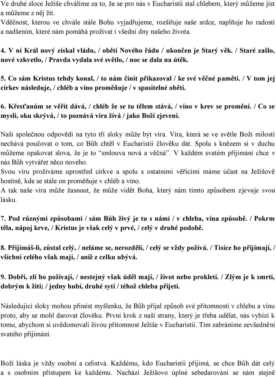 V ní Král nový získal vládu, / obětí Nového řádu / ukončen je Starý věk. / Staré zašlo, nové vzkvetlo, / Pravda vydala své světlo, / noc se dala na útěk. 5.