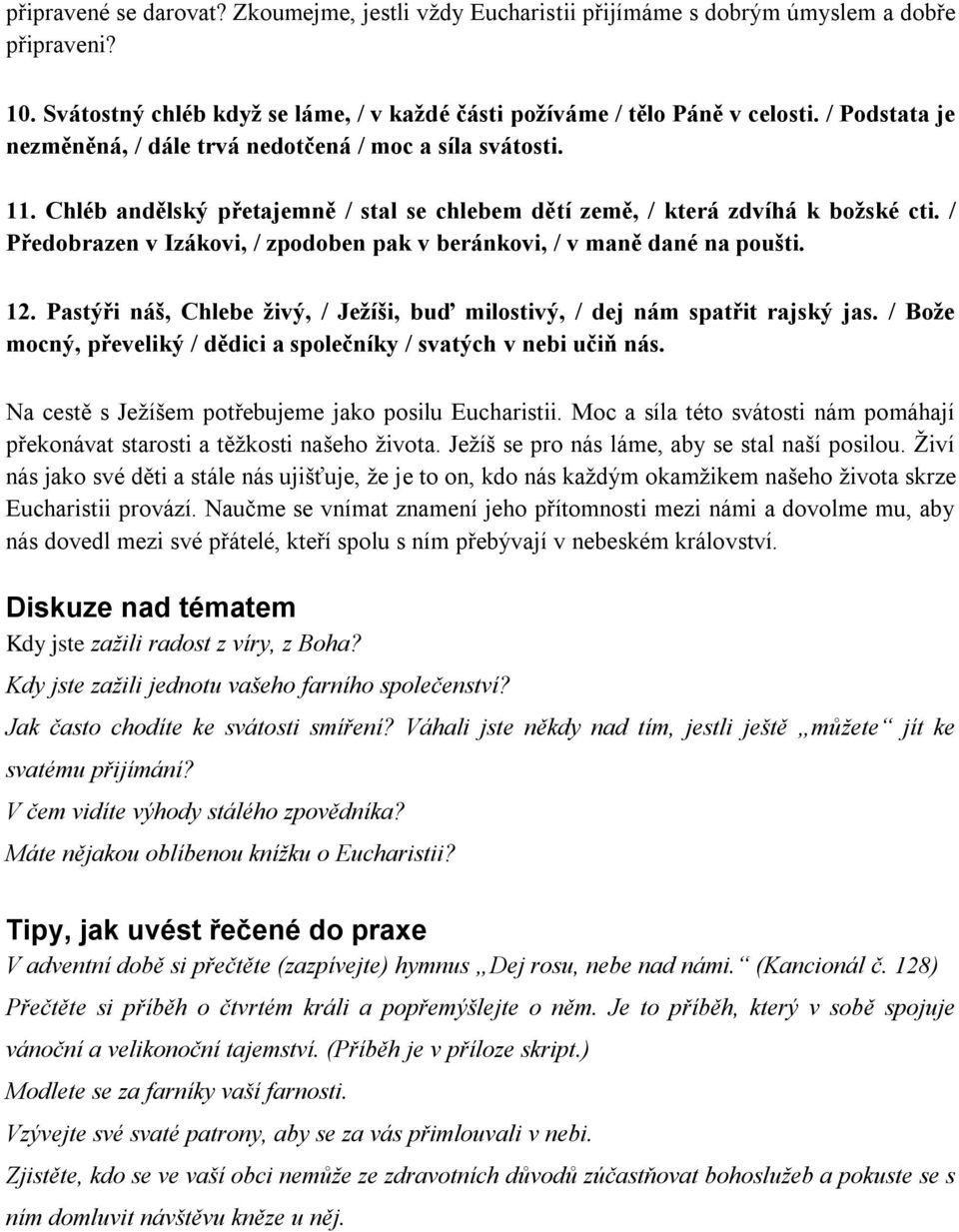 / Předobrazen v Izákovi, / zpodoben pak v beránkovi, / v maně dané na poušti. 12. Pastýři náš, Chlebe živý, / Ježíši, buď milostivý, / dej nám spatřit rajský jas.