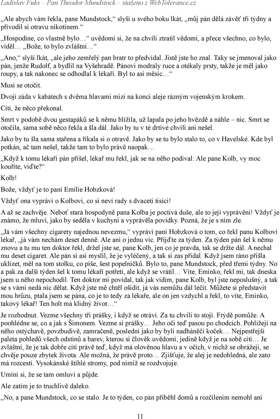 Taky se jmenoval jako pán, jenže Rudolf, a bydlil na Vyšehradě. Pánovi modraly ruce a otékaly prsty, takže je měl jako roupy, a tak nakonec se odhodlal k lékaři. Byl to asi měsíc Musí se otočit.