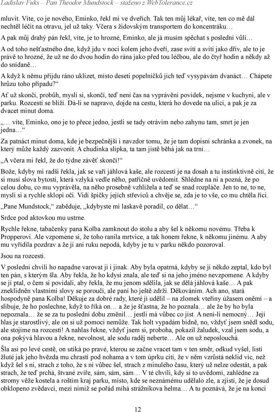 zase svítí a svítí jako dřív, ale to je právě to hrozné, že už ne do dvou hodin do rána jako před tou léčbou, ale do čtyř hodin a někdy až do snídaně A když k němu přijdu ráno uklízet, místo deseti