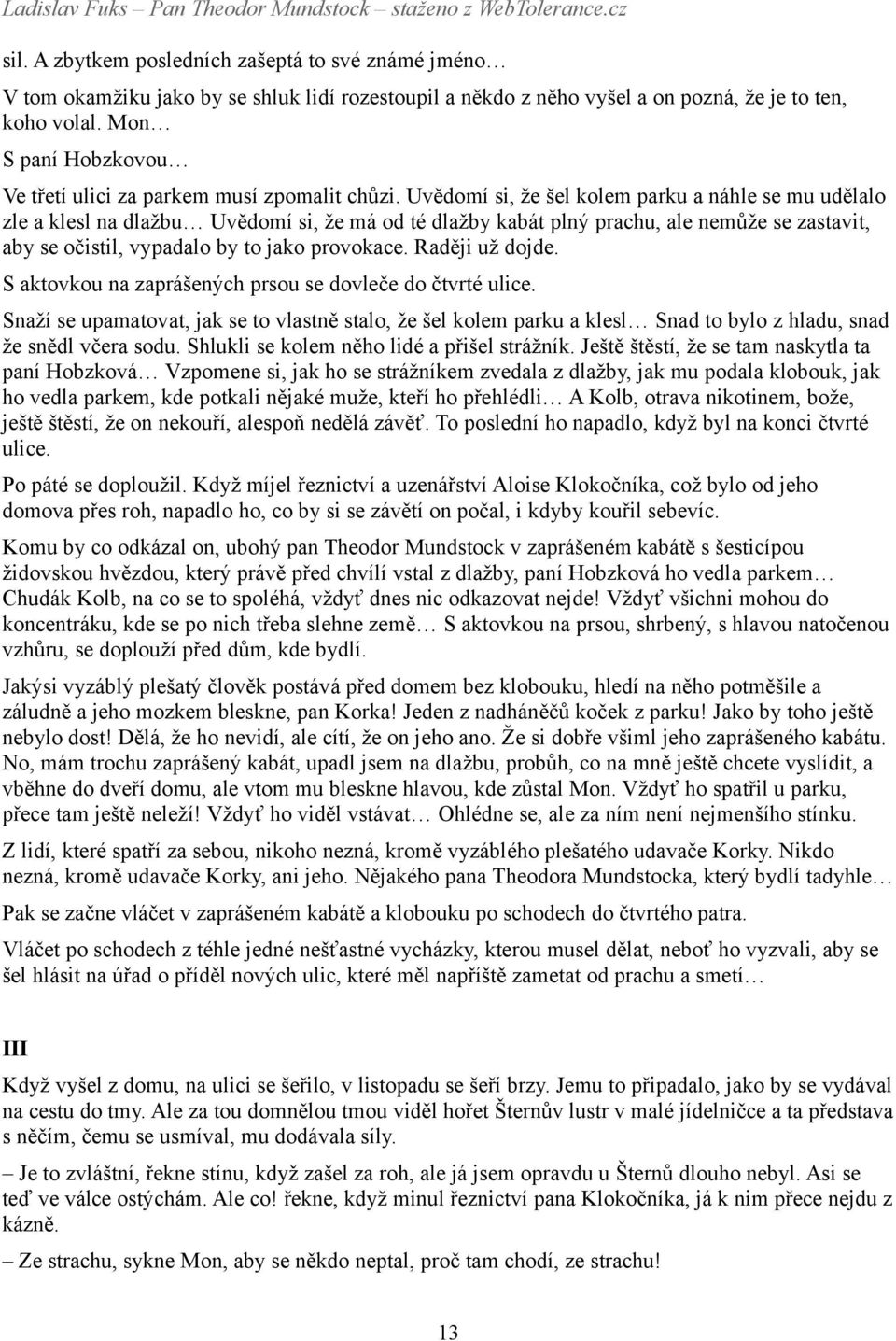 Uvědomí si, že šel kolem parku a náhle se mu udělalo zle a klesl na dlažbu Uvědomí si, že má od té dlažby kabát plný prachu, ale nemůže se zastavit, aby se očistil, vypadalo by to jako provokace.