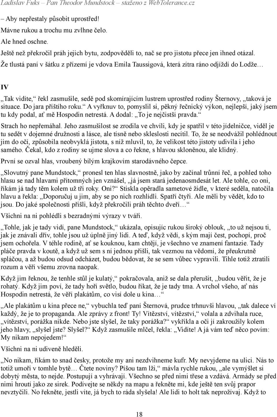 Do jara příštího roku. A vyřknuv to, pomyslil si, pěkný řečnický výkon, nejlepší, jaký jsem tu kdy podal, ať mě Hospodin netrestá. A dodal: To je nejčistší pravda. Strach ho nepřemáhal.