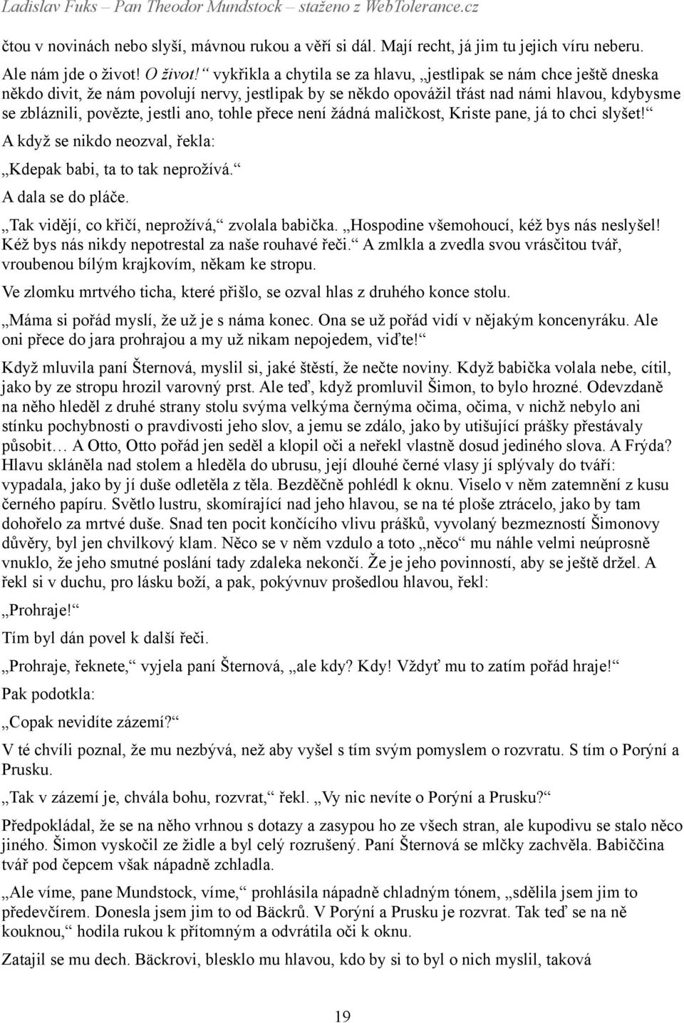 ano, tohle přece není žádná maličkost, Kriste pane, já to chci slyšet! A když se nikdo neozval, řekla: Kdepak babi, ta to tak neprožívá. A dala se do pláče.