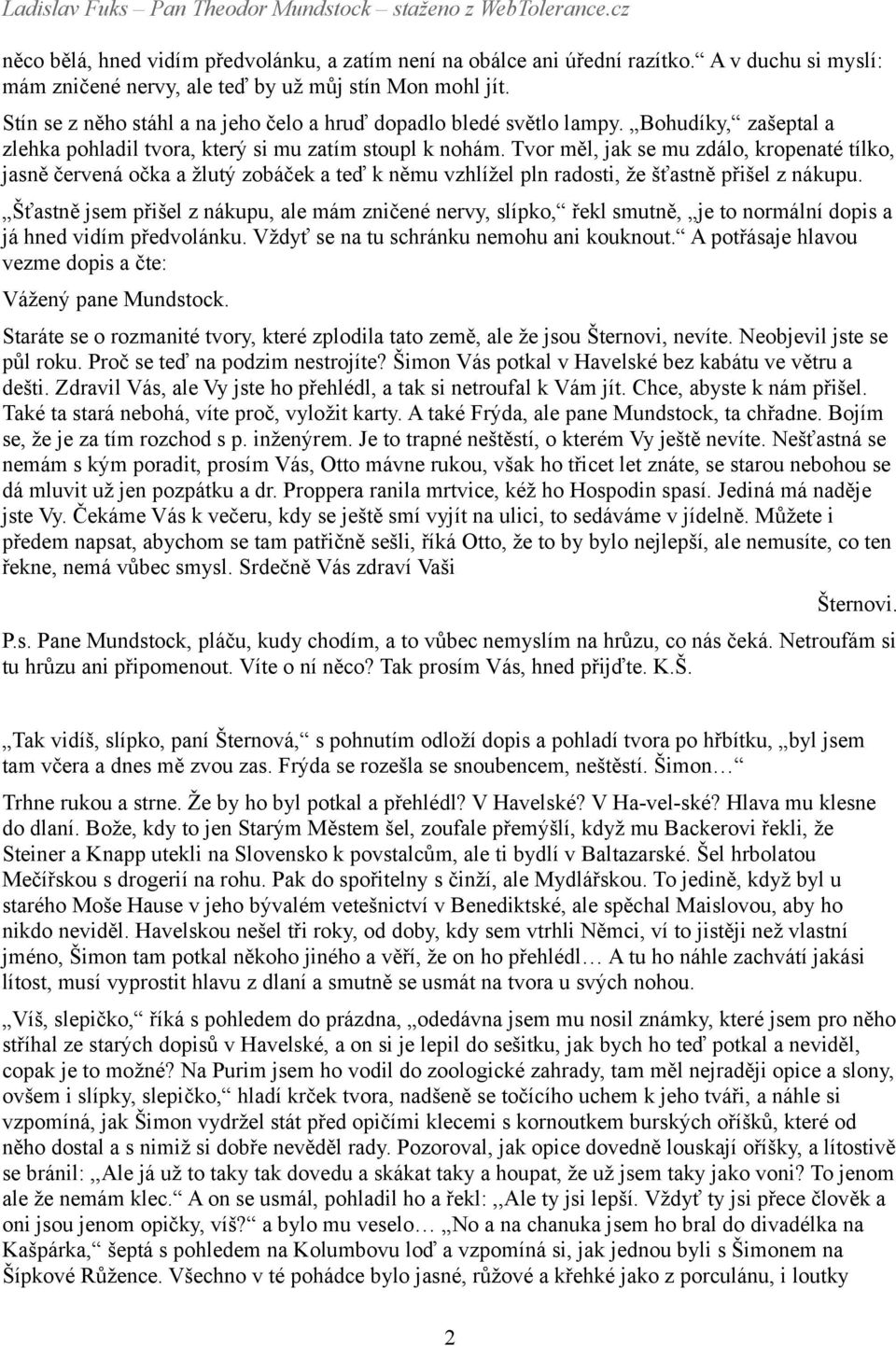 Tvor měl, jak se mu zdálo, kropenaté tílko, jasně červená očka a žlutý zobáček a teď k němu vzhlížel pln radosti, že šťastně přišel z nákupu.