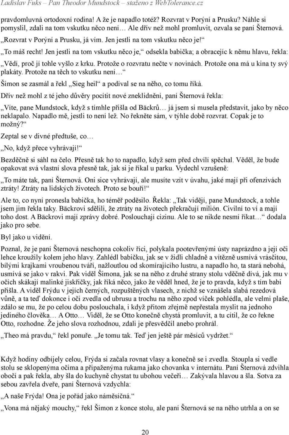 Jen jestli na tom vskutku něco je, odsekla babička; a obracejíc k němu hlavu, řekla: Vědí, proč jí tohle vyšlo z krku. Protože o rozvratu nečte v novinách. Protože ona má u kina ty svý plakáty.